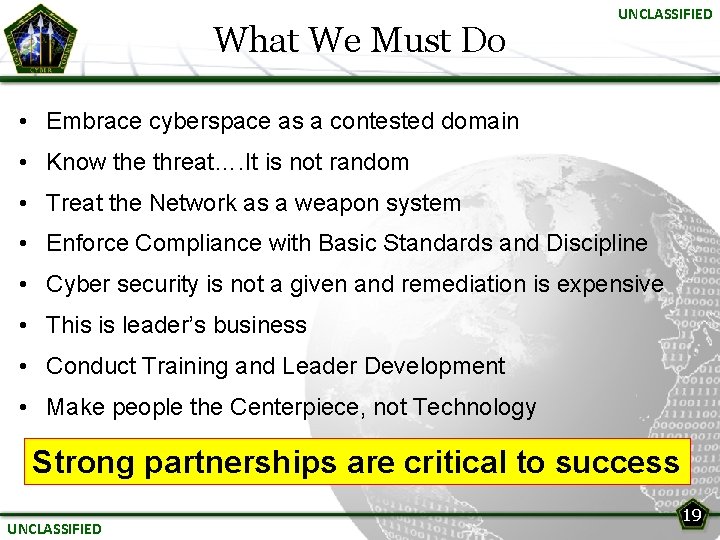 What We Must Do UNCLASSIFIED • Embrace cyberspace as a contested domain • Know