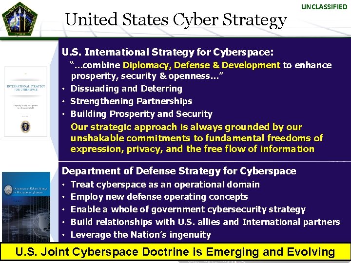 United States Cyber Strategy UNCLASSIFIED U. S. International Strategy for Cyberspace: “…combine Diplomacy, Defense