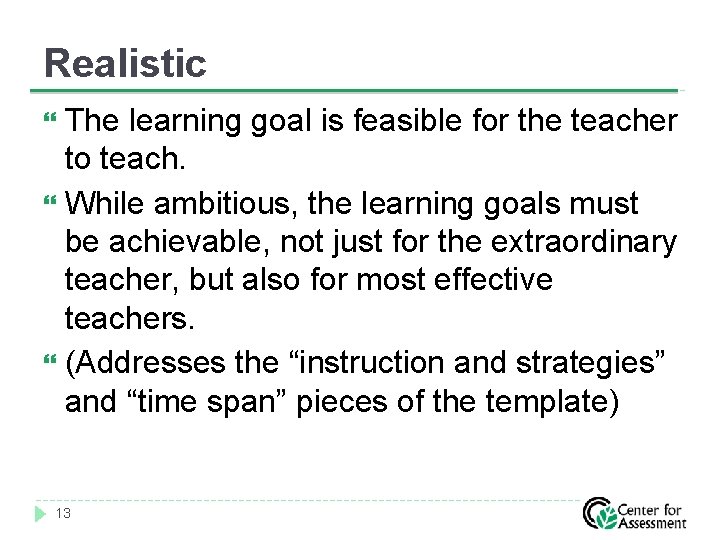 Realistic The learning goal is feasible for the teacher to teach. While ambitious, the