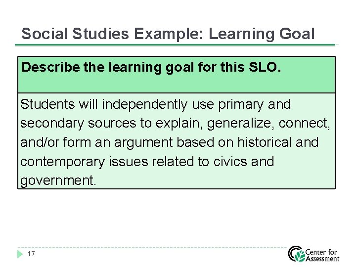 Social Studies Example: Learning Goal Describe the learning goal for this SLO. Students will