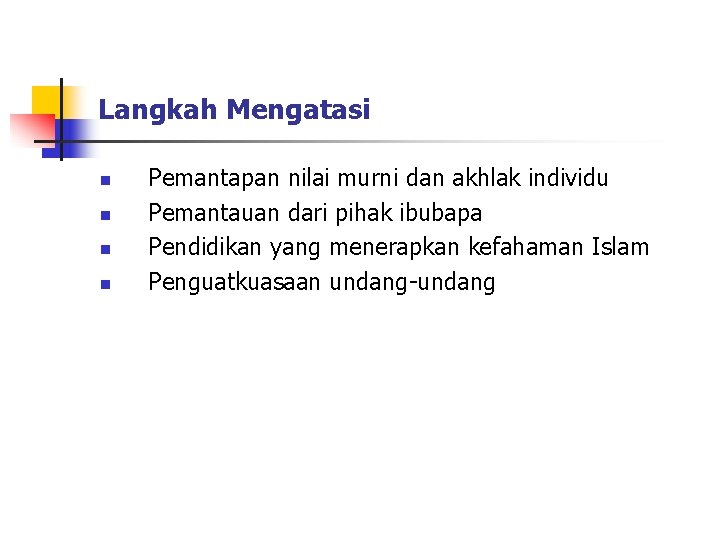 Langkah Mengatasi n n Pemantapan nilai murni dan akhlak individu Pemantauan dari pihak ibubapa