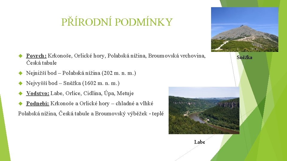 PŘÍRODNÍ PODMÍNKY Povrch: Krkonoše, Orlické hory, Polabská nížina, Broumovská vrchovina, Česká tabule Nejnižší bod
