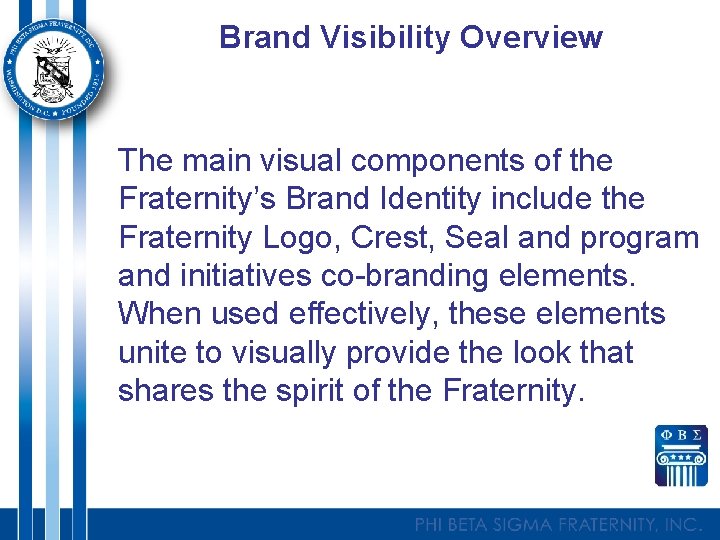 Brand Visibility Overview The main visual components of the Fraternity’s Brand Identity include the