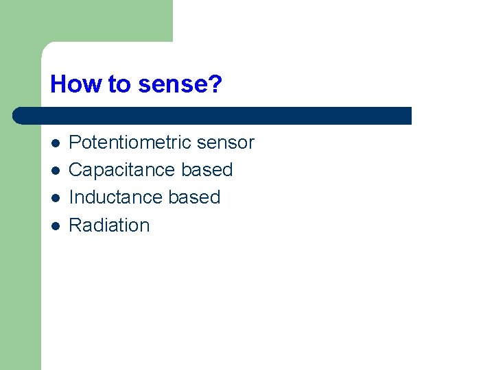 How to sense? l l Potentiometric sensor Capacitance based Inductance based Radiation 