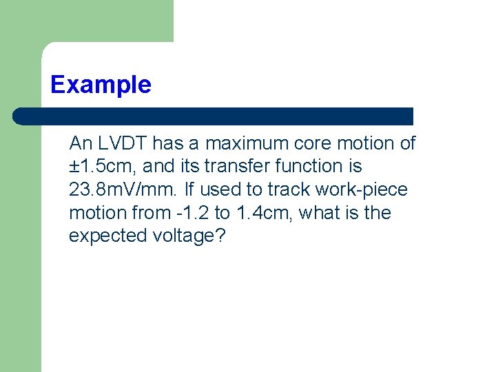 Example An LVDT has a maximum core motion of ± 1. 5 cm, and