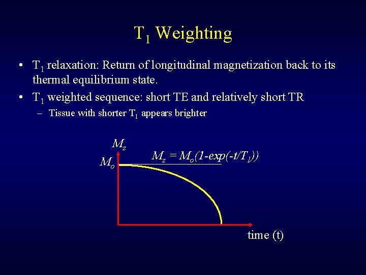 T 1 Weighting • T 1 relaxation: Return of longitudinal magnetization back to its