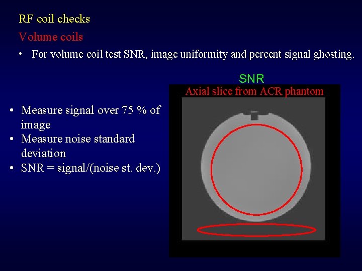 RF coil checks Volume coils • For volume coil test SNR, image uniformity and