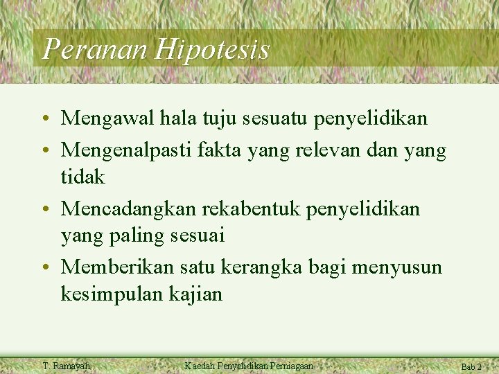 Peranan Hipotesis • Mengawal hala tuju sesuatu penyelidikan • Mengenalpasti fakta yang relevan dan