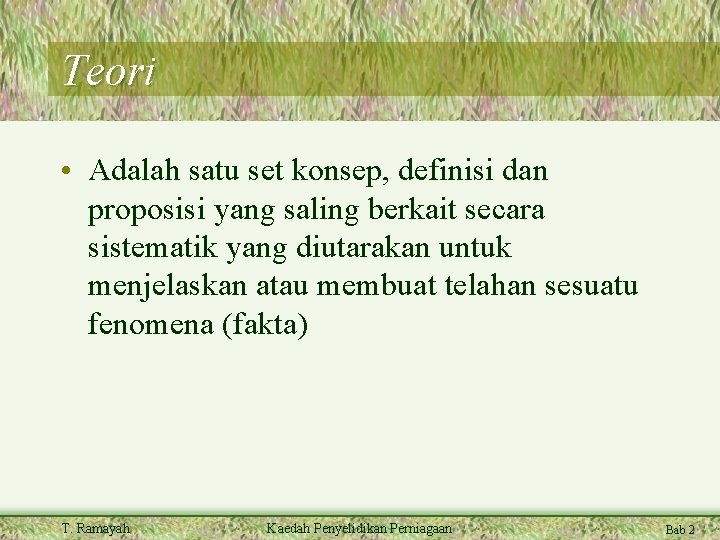 Teori • Adalah satu set konsep, definisi dan proposisi yang saling berkait secara sistematik