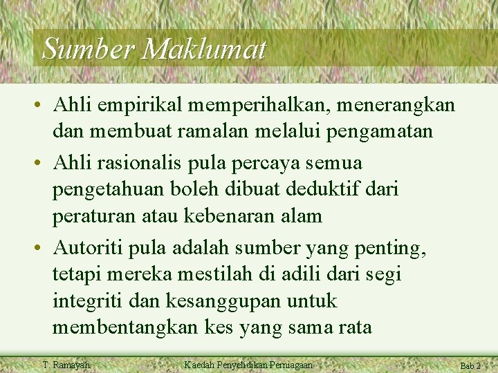 Sumber Maklumat • Ahli empirikal memperihalkan, menerangkan dan membuat ramalan melalui pengamatan • Ahli