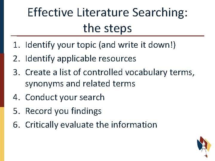 Effective Literature Searching: the steps 1. Identify your topic (and write it down!) 2.