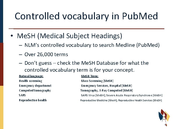 Controlled vocabulary in Pub. Med • Me. SH (Medical Subject Headings) – NLM’s controlled
