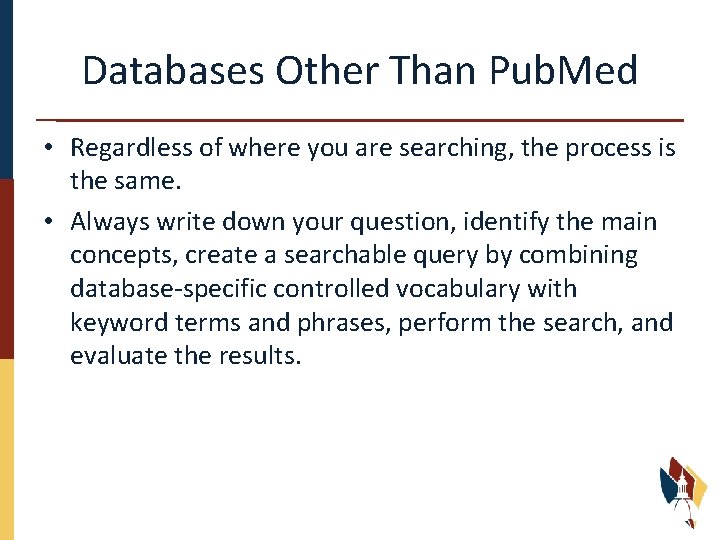 Databases Other Than Pub. Med • Regardless of where you are searching, the process