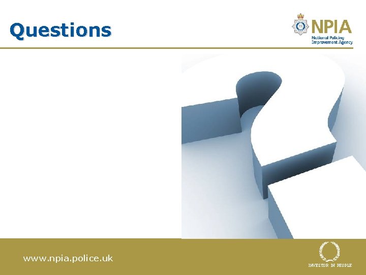 Questions www. npia. police. uk INVESTOR IN PEOPLE 