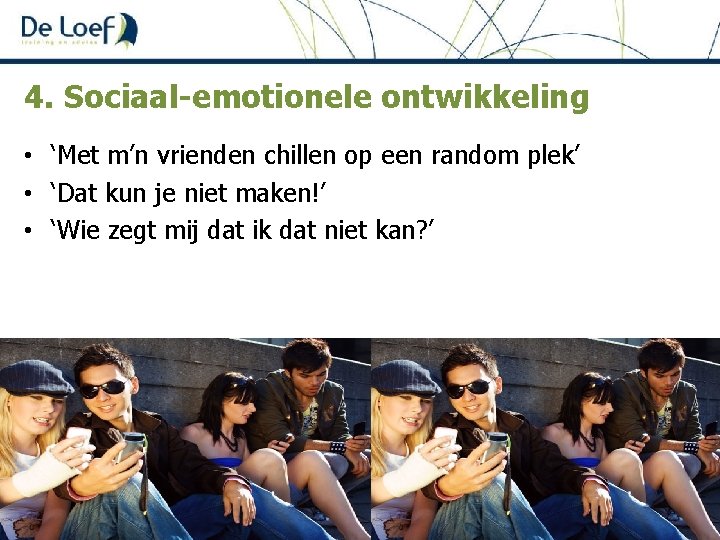 4. Sociaal-emotionele ontwikkeling • ‘Met m’n vrienden chillen op een random plek’ • ‘Dat