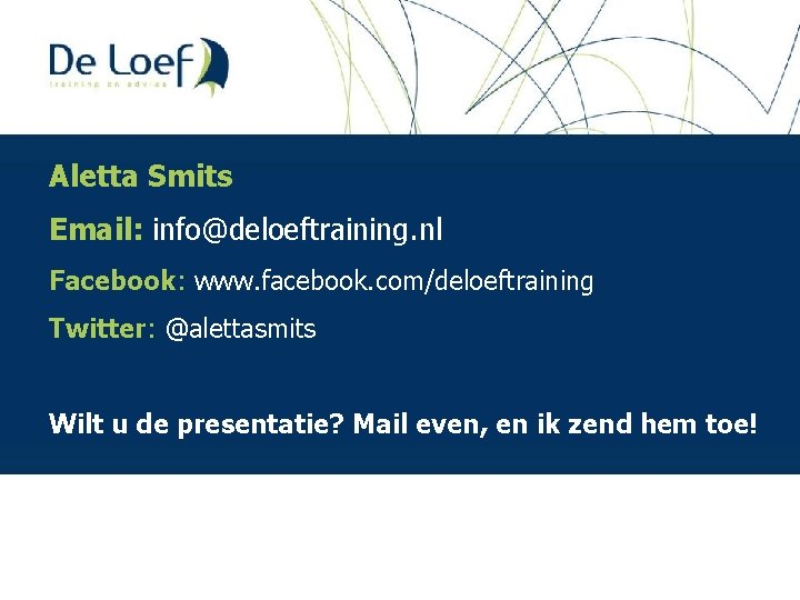 Aletta Smits Email: info@deloeftraining. nl Facebook: www. facebook. com/deloeftraining Twitter: @alettasmits Wilt u de