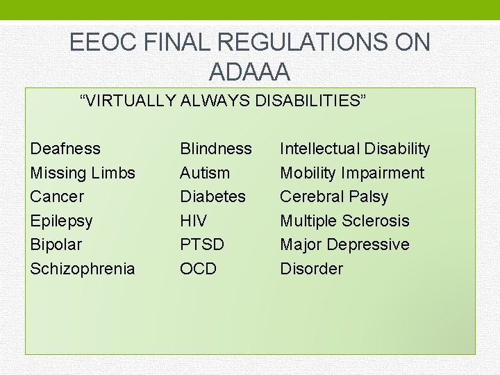 EEOC FINAL REGULATIONS ON ADAAA “VIRTUALLY ALWAYS DISABILITIES” Deafness Missing Limbs Cancer Epilepsy Bipolar