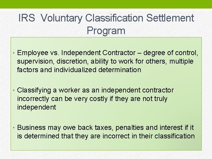 IRS Voluntary Classification Settlement Program • Employee vs. Independent Contractor – degree of control,