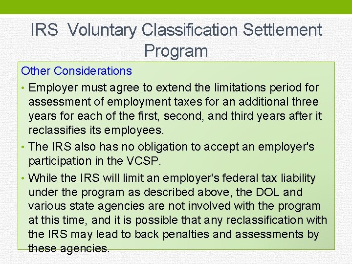 IRS Voluntary Classification Settlement Program Other Considerations • Employer must agree to extend the
