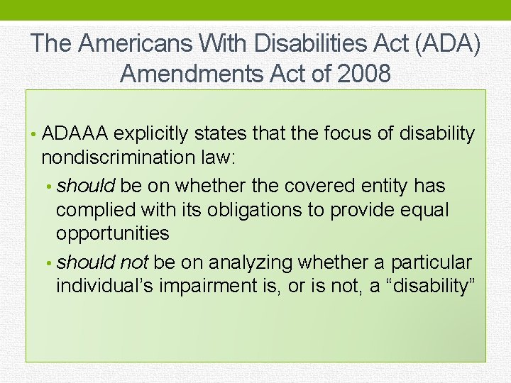 The Americans With Disabilities Act (ADA) Amendments Act of 2008 • ADAAA explicitly states