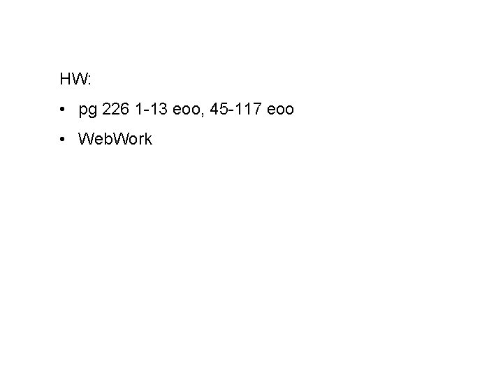 HW: • pg 226 1 -13 eoo, 45 -117 eoo • Web. Work HW: • pg 226 1 -13 eoo, 45 -117 eoo • Web. Work