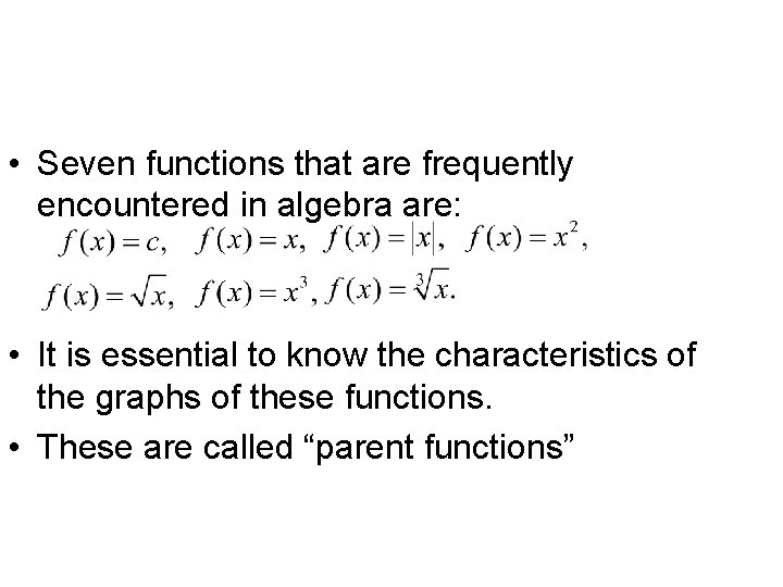 Graphs of Common Functions • Seven functions that are frequently encountered in algebra are: Graphs of Common Functions • Seven functions that are frequently encountered in algebra are: