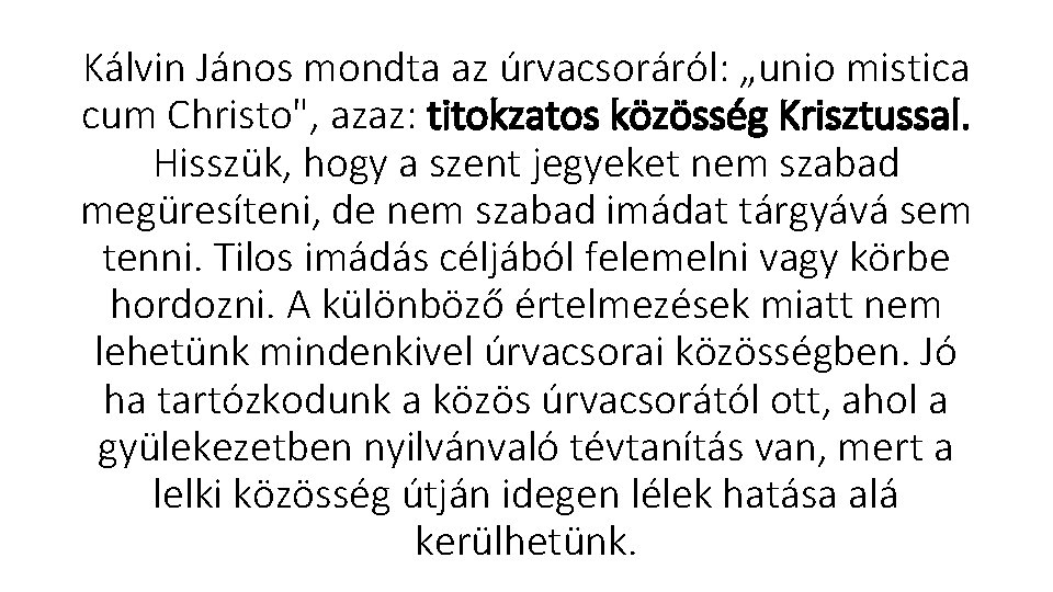 Kálvin János mondta az úrvacsoráról: „unio mistica cum Christo", azaz: titokzatos közösség Krisztussal. Hisszük,