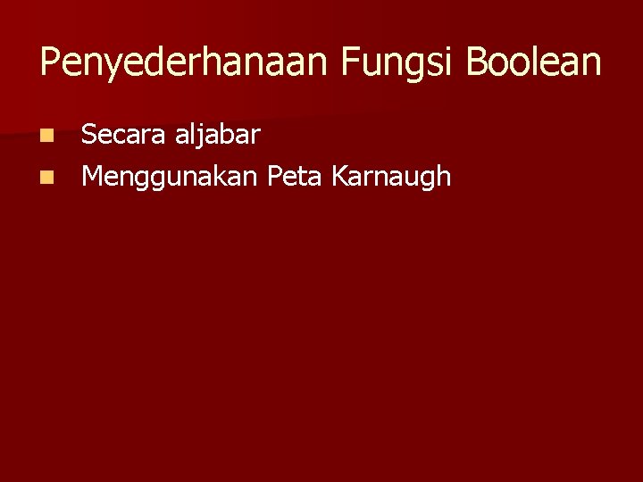 Penyederhanaan Fungsi Boolean Secara aljabar n Menggunakan Peta Karnaugh n 