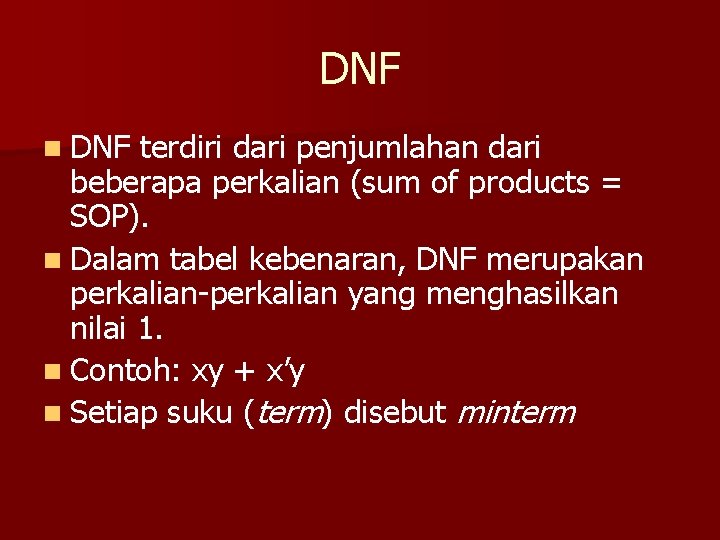DNF n DNF terdiri dari penjumlahan dari beberapa perkalian (sum of products = SOP).
