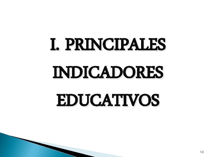 I. PRINCIPALES INDICADORES EDUCATIVOS 12 