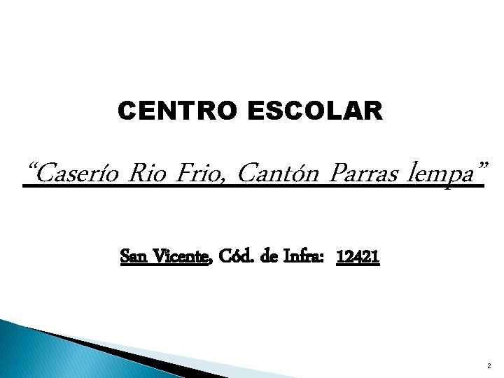 CENTRO ESCOLAR “Caserío Rio Frio, Cantón Parras lempa” San Vicente, Cód. de Infra: 12421