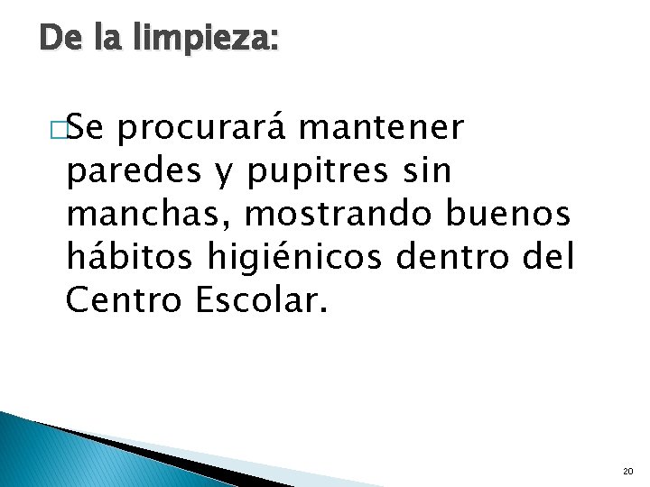 De la limpieza: �Se procurará mantener paredes y pupitres sin manchas, mostrando buenos hábitos