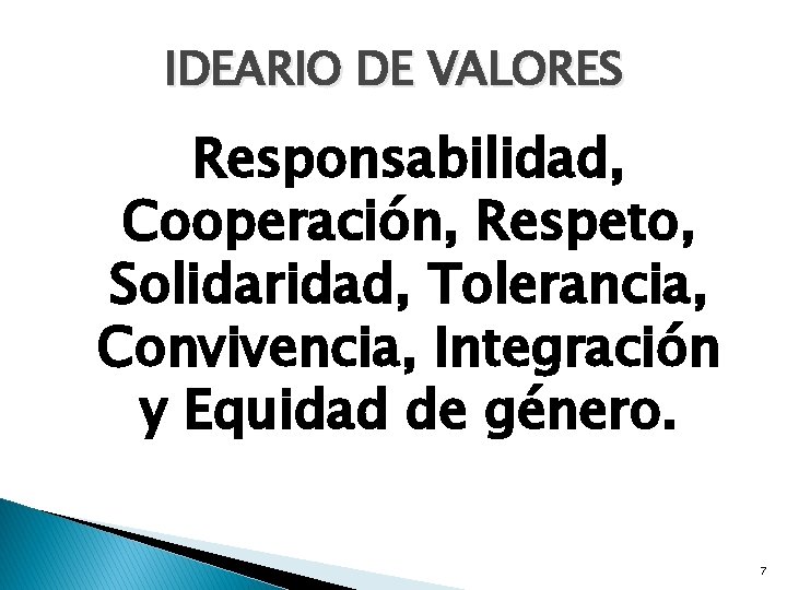 IDEARIO DE VALORES Responsabilidad, Cooperación, Respeto, Solidaridad, Tolerancia, Convivencia, Integración y Equidad de género.