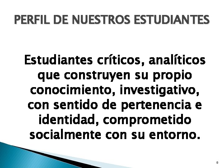 PERFIL DE NUESTROS ESTUDIANTES Estudiantes críticos, analíticos que construyen su propio conocimiento, investigativo, con