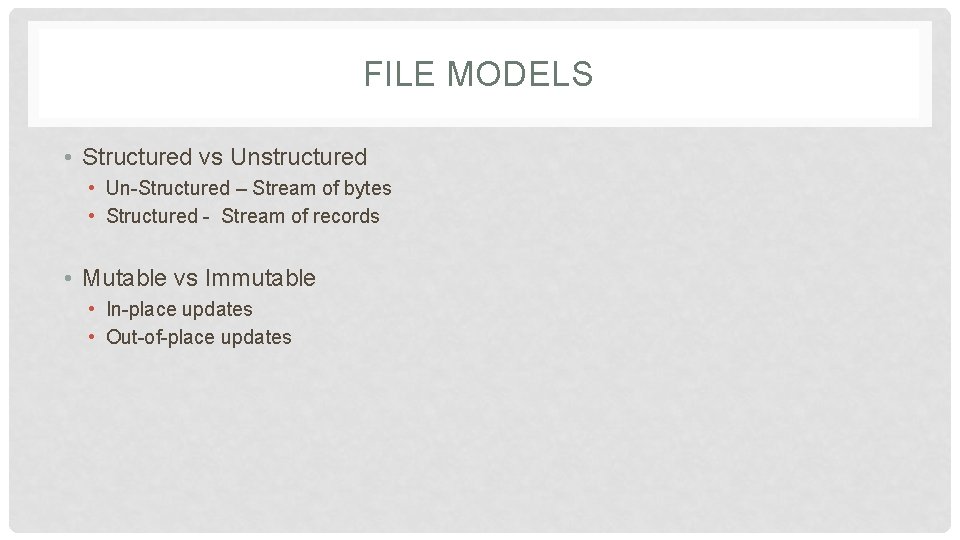 FILE MODELS • Structured vs Unstructured • Un-Structured – Stream of bytes • Structured