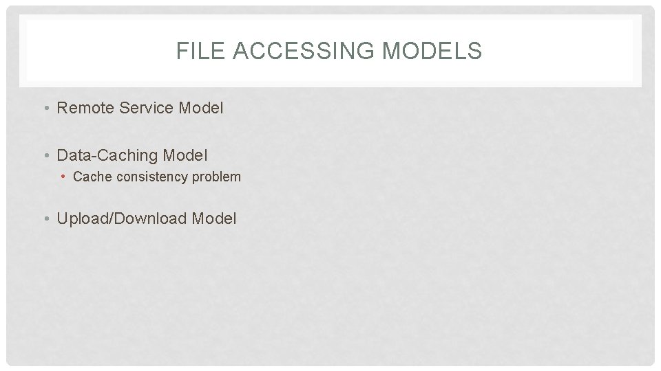 FILE ACCESSING MODELS • Remote Service Model • Data-Caching Model • Cache consistency problem