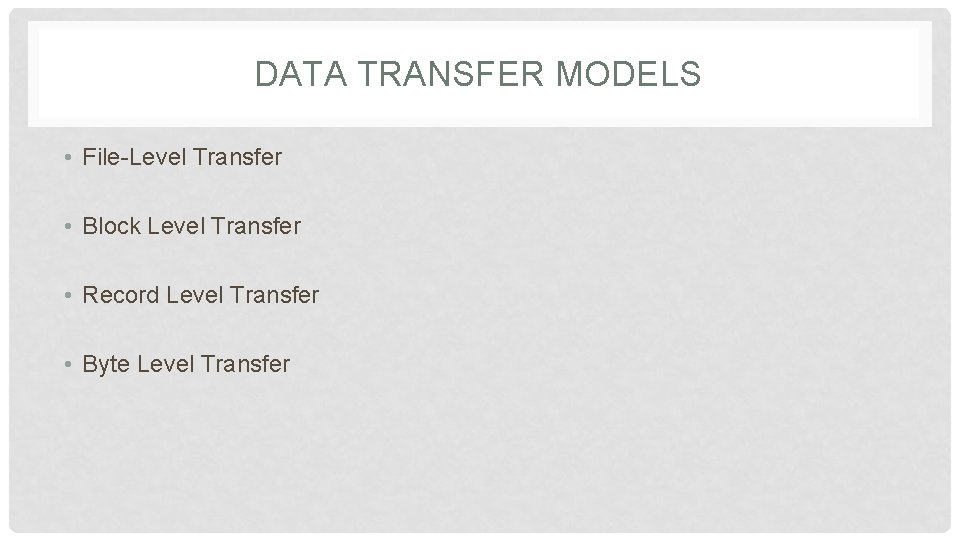 DATA TRANSFER MODELS • File-Level Transfer • Block Level Transfer • Record Level Transfer