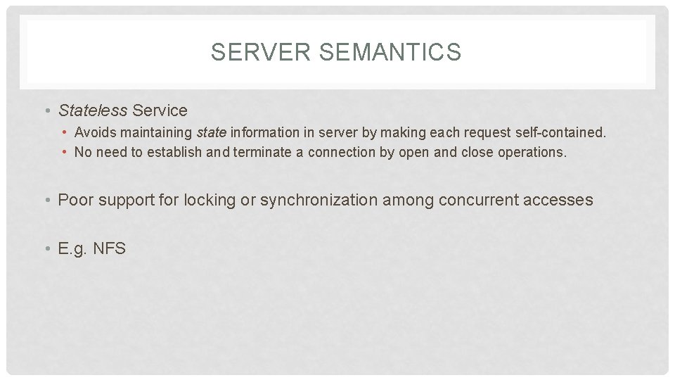 SERVER SEMANTICS • Stateless Service • Avoids maintaining state information in server by making