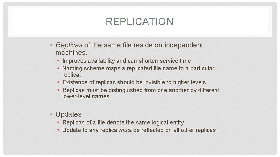 REPLICATION • Replicas of the same file reside on independent machines. • Improves availability