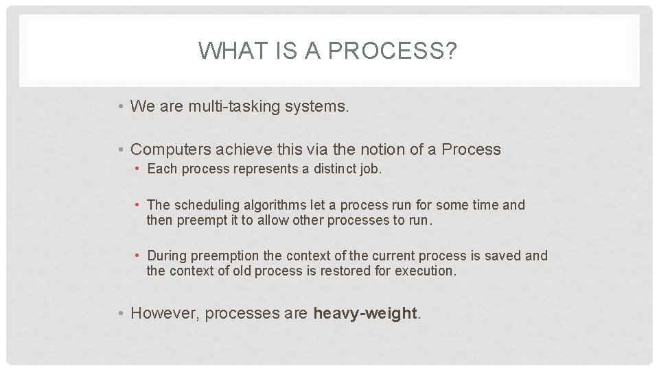 WHAT IS A PROCESS? • We are multi-tasking systems. • Computers achieve this via