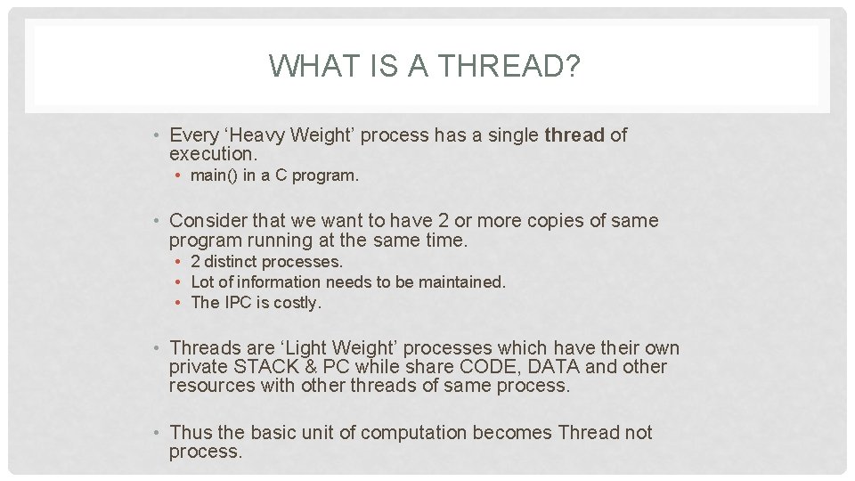 WHAT IS A THREAD? • Every ‘Heavy Weight’ process has a single thread of