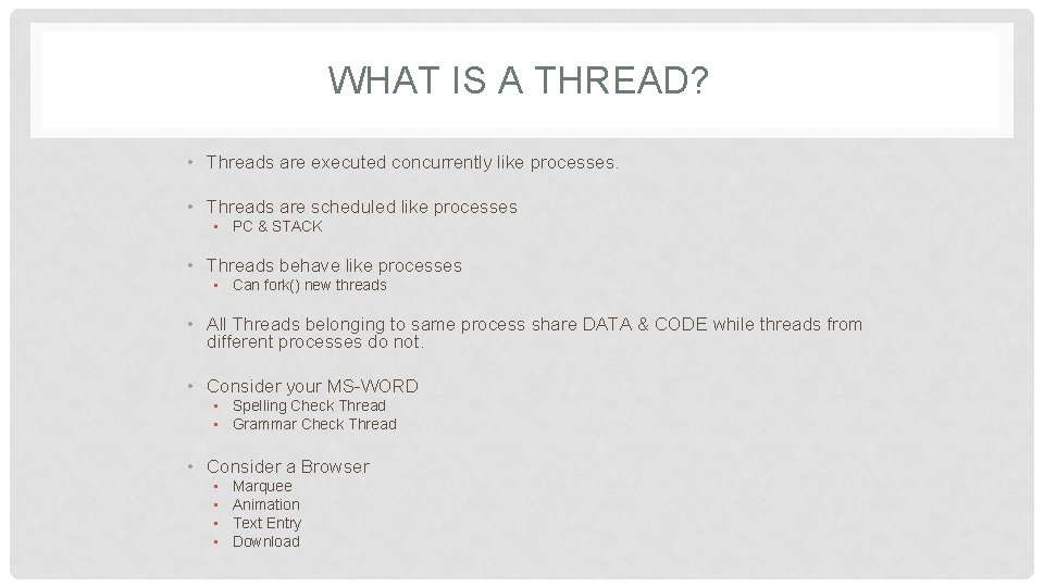 WHAT IS A THREAD? • Threads are executed concurrently like processes. • Threads are