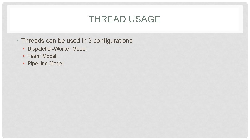 THREAD USAGE • Threads can be used in 3 configurations • Dispatcher-Worker Model •