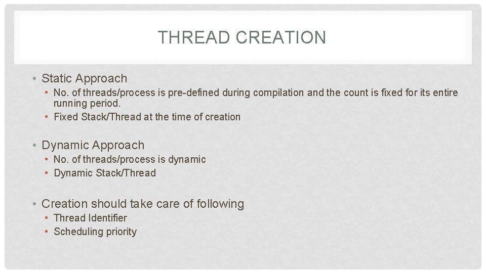THREAD CREATION • Static Approach • No. of threads/process is pre-defined during compilation and