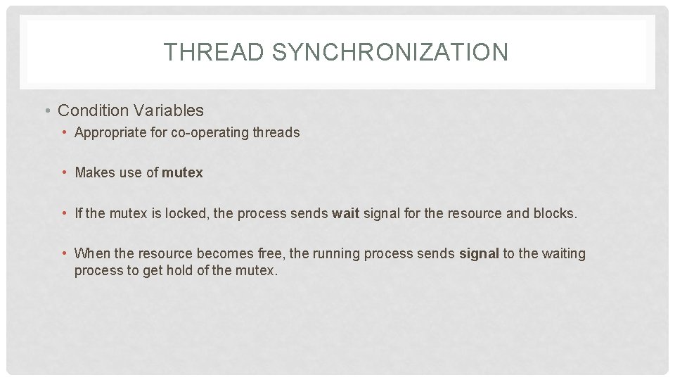 THREAD SYNCHRONIZATION • Condition Variables • Appropriate for co-operating threads • Makes use of