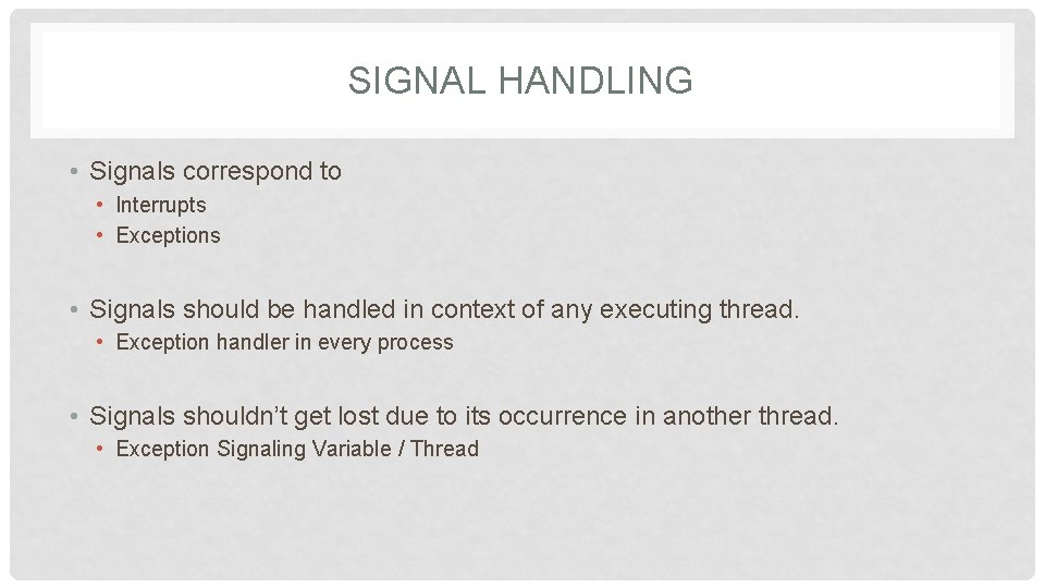 SIGNAL HANDLING • Signals correspond to • Interrupts • Exceptions • Signals should be