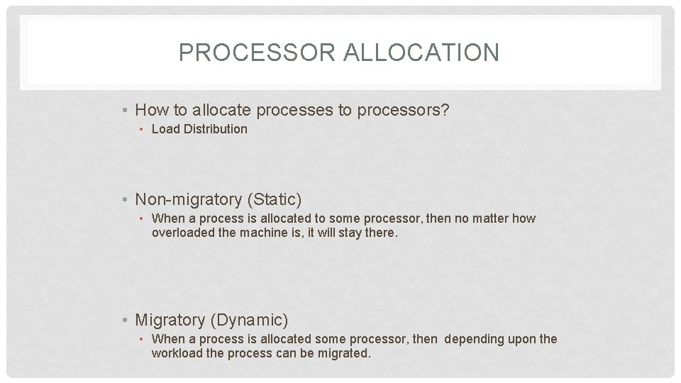 PROCESSOR ALLOCATION • How to allocate processes to processors? • Load Distribution • Non-migratory