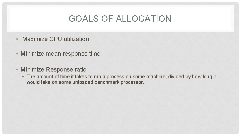 GOALS OF ALLOCATION • Maximize CPU utilization • Minimize mean response time • Minimize