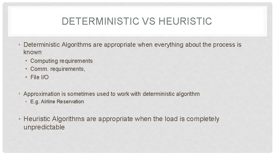DETERMINISTIC VS HEURISTIC • Deterministic Algorithms are appropriate when everything about the process is