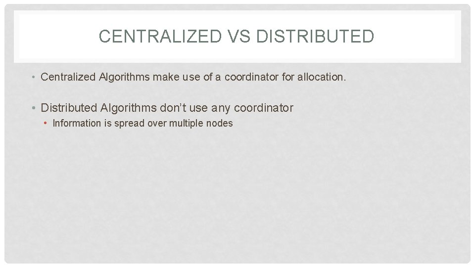 CENTRALIZED VS DISTRIBUTED • Centralized Algorithms make use of a coordinator for allocation. •